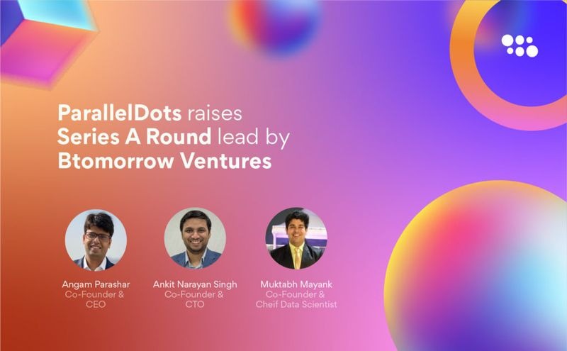 ParallelDots Series A announcement showing co-founders Angam Parashar, Ankit Narayan Singh and Muktabh Mayank