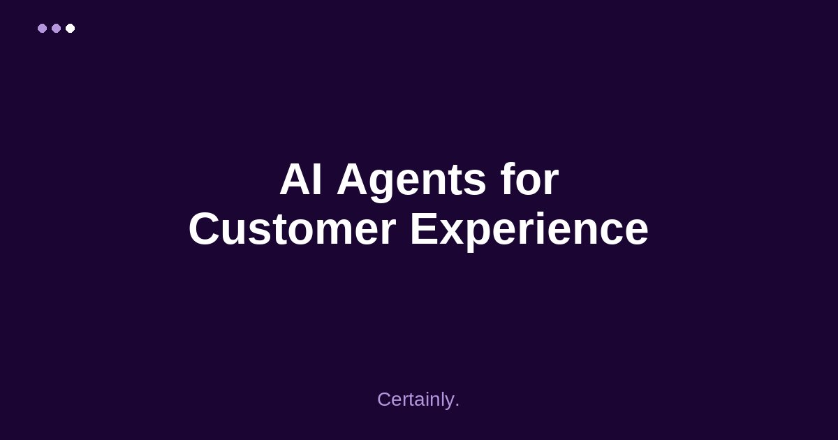 Certainly Wants Your Chatbot to Finish the Job