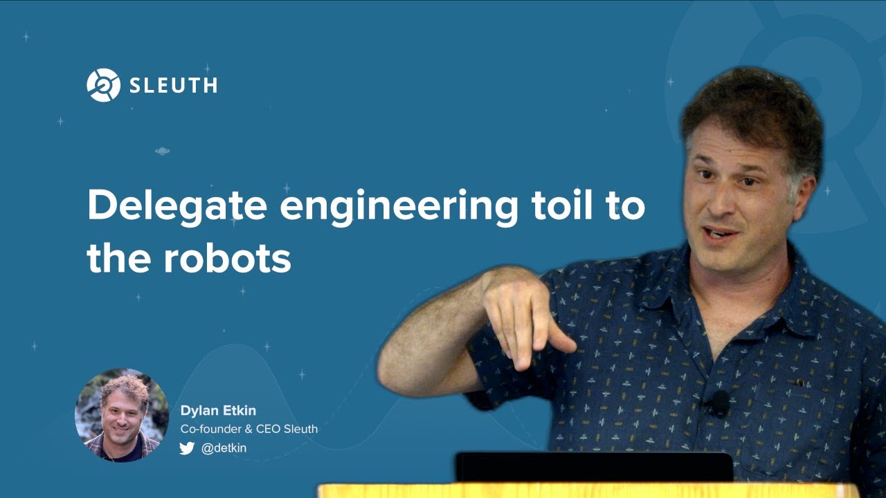 Dylan Etkin presenting a Sleuth talk titled Delegate engineering toil to the robots