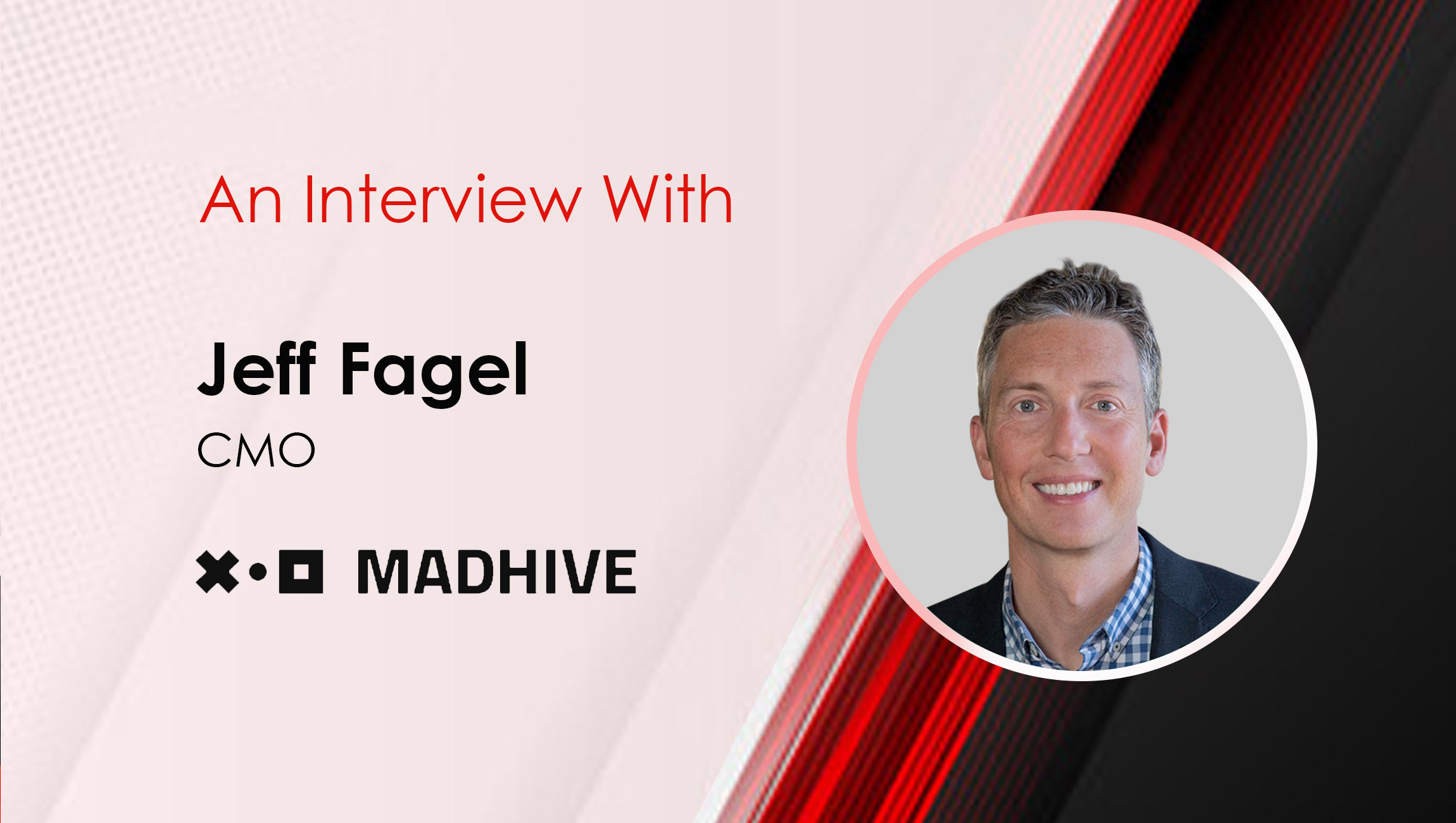 MarTech Series interview graphic featuring Jeff Fagel during his tenure as Madhive CMO