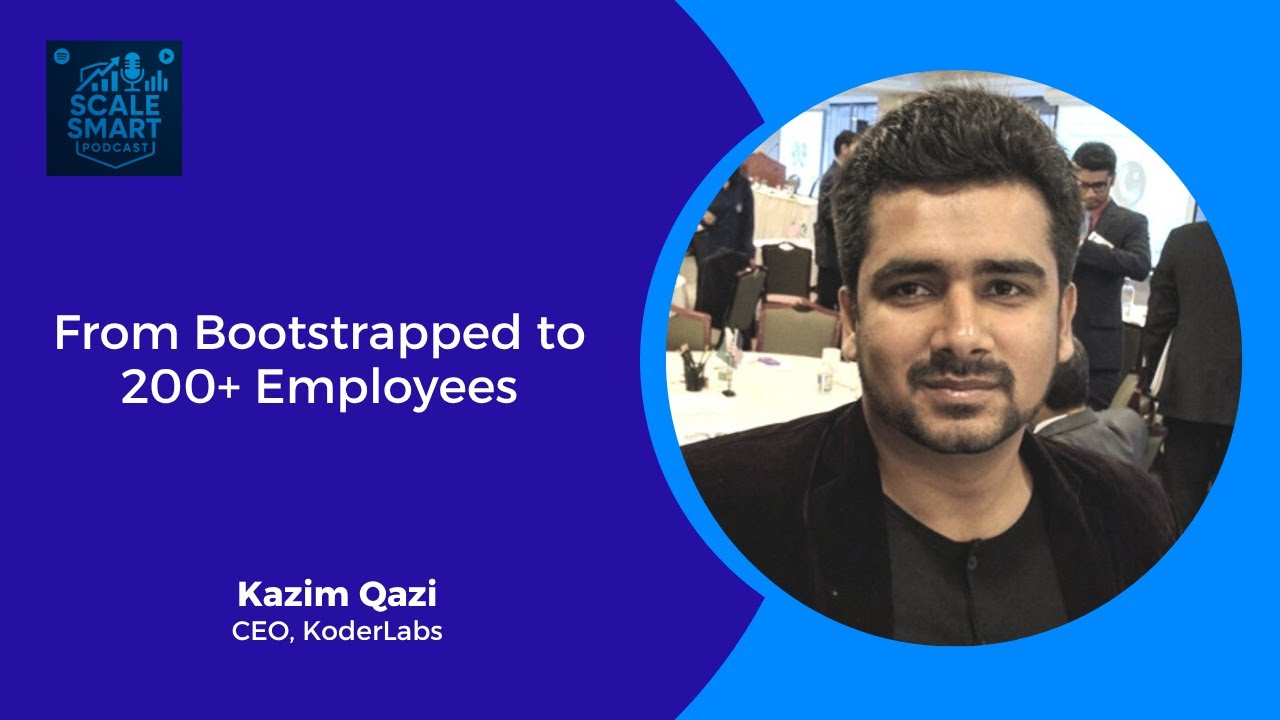 Scale Smart episode artwork featuring Kazim Qazi and the title From Bootstrapped to 200+ Employees