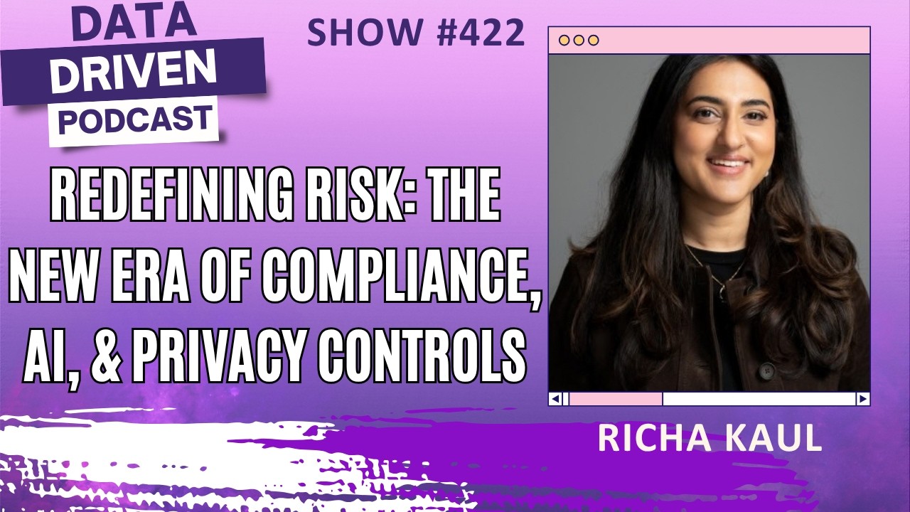 Data Driven podcast promotional artwork featuring Richa Kaul and the episode’s discussion of risk, compliance, AI and privacy controls