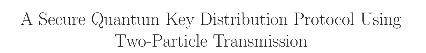 Title excerpt: A Secure Quantum Key Distribution Protocol Using Two-Particle Transmission