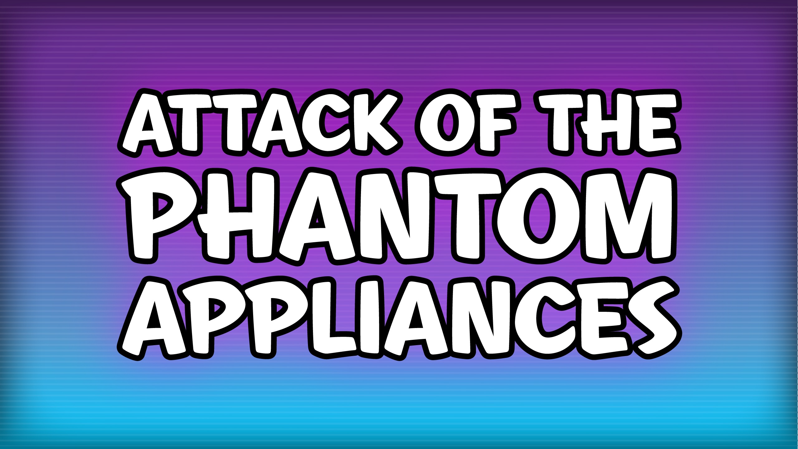 Purple and blue title artwork reading Attack of the Phantom Appliances